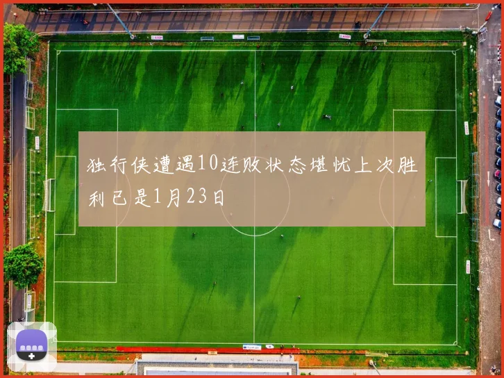 独行侠遭遇10连败状态堪忧上次胜利已是1月23日