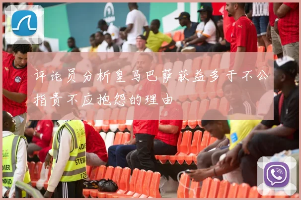 评论员分析皇马巴萨获益多于不公指责不应抱怨的理由