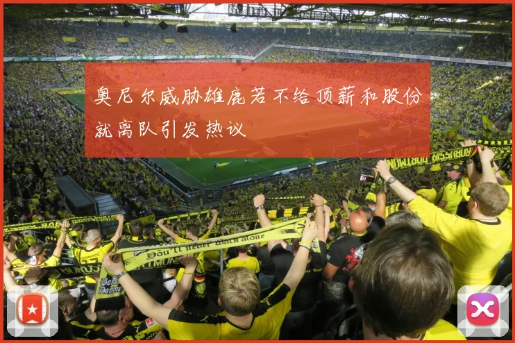奥尼尔威胁雄鹿若不给顶薪和股份就离队引发热议
